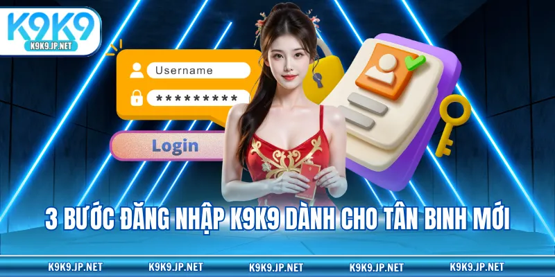 3 bước đăng nhập K9K9 dành cho tân binh mới