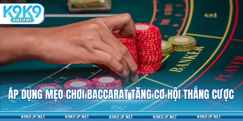Áp dụng mẹo chơi Baccarat tăng cơ hội thắng cược