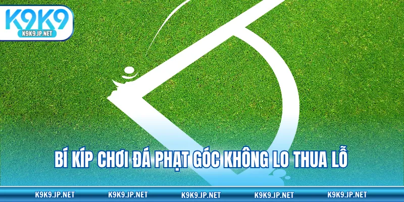 Bí kíp chơi đá phạt góc không lo thua lỗ
