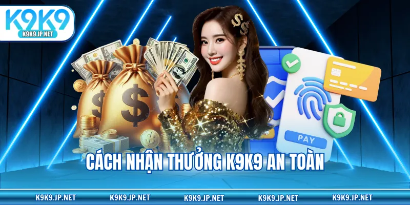 Cách nhận thưởng K9K9 an toàn