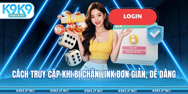Cách truy cập khi bị chặn link đơn giản, dễ dàng