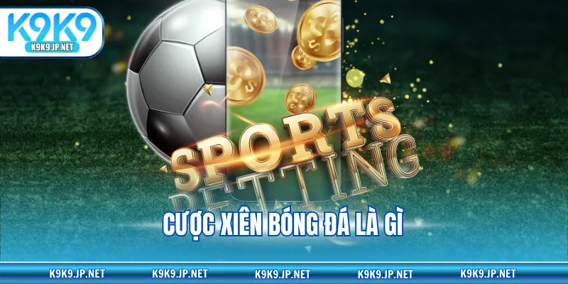 Cược Xiên Bóng Đá Là Gì