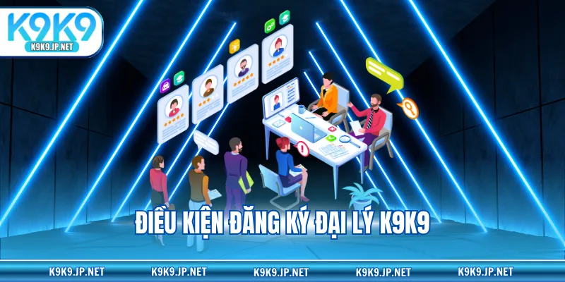 Điều kiện đăng ký đại lý tại K9K9