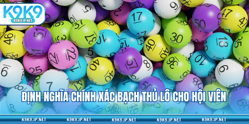 Định nghĩa chính xác bạch thủ lô cho hội viên