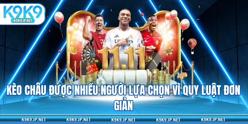 Kèo châu được nhiều người lựa chọn vì quy luật đơn giản