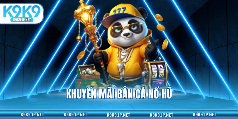 Khuyến mãi bắn cá nổ hũ