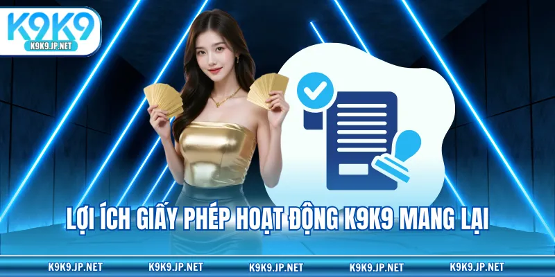 Lợi ích giấy phép hoạt động K9K9 mang lại