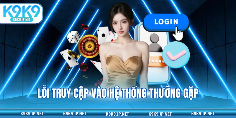 Lỗi truy cập vào hệ thống thường gặp