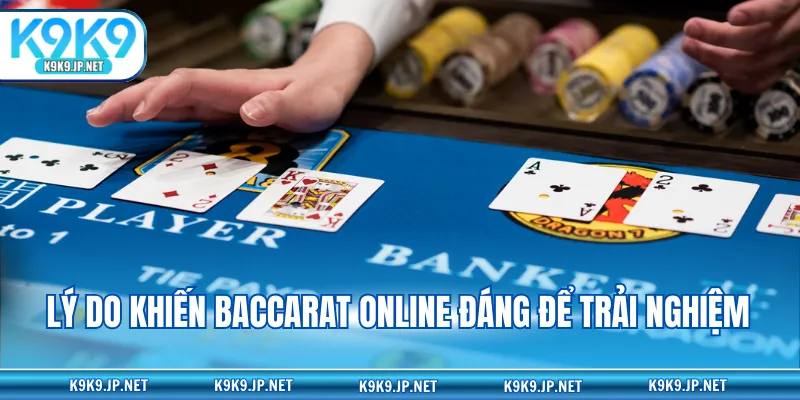 Lý do khiến Baccarat online đáng để trải nghiệm
