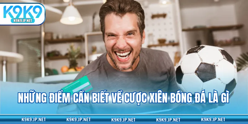 Những điểm cần biết về cược xiên bóng đá là gì