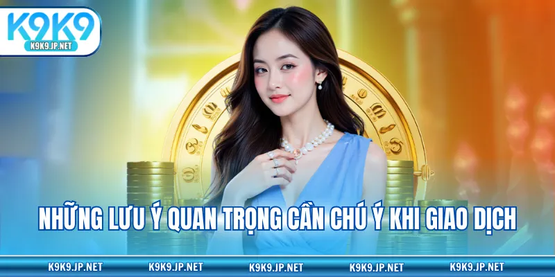 Những lưu ý quan trọng cần chú ý khi giao dịch