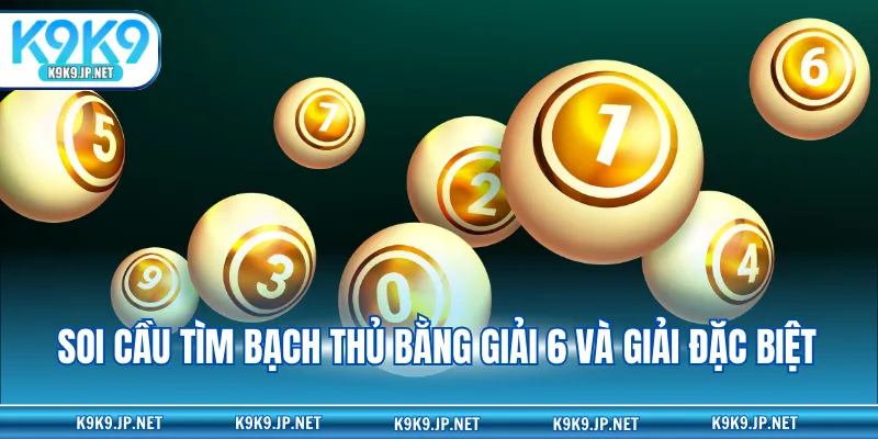 Soi cầu tìm bạch thủ bằng giải 6 và giải đặc biệt