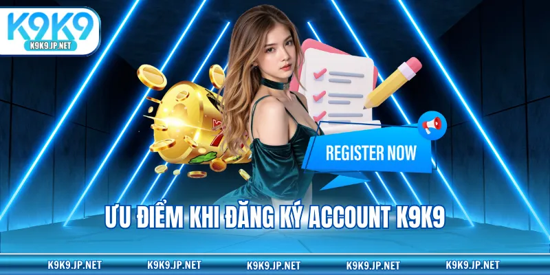 Ưu điểm khi đăng ký account K9K9