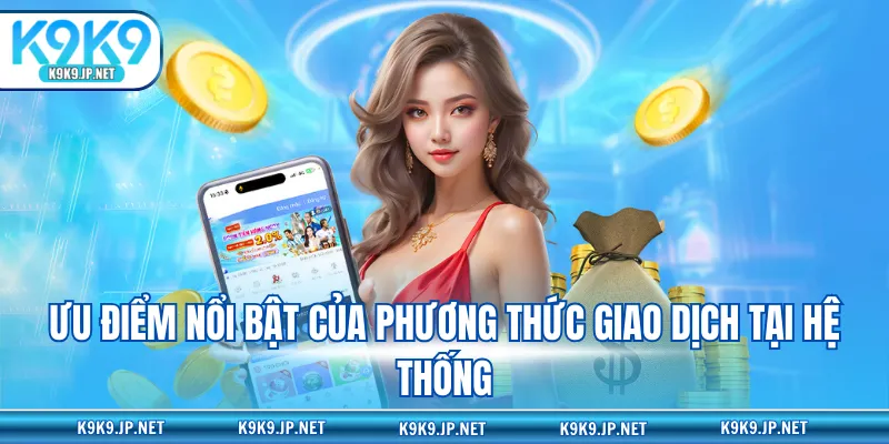 Ưu điểm nổi bật của phương thức giao dịch tại hệ thống
